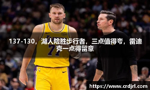 137-130，湖人险胜步行者，三点值得夸，雷迪克一点得留意
