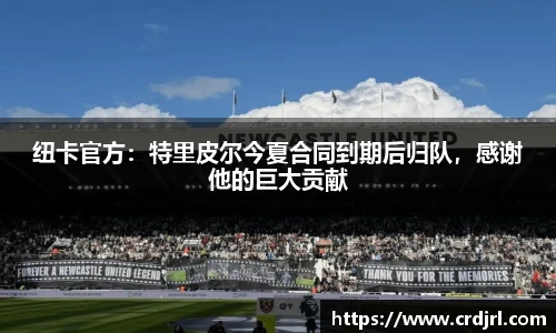 纽卡官方：特里皮尔今夏合同到期后归队，感谢他的巨大贡献